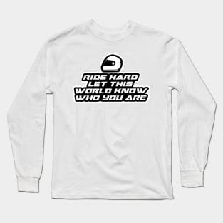 Ride hard let this world know who you are - Inspirational Quote for Bikers Motorcycles lovers Long Sleeve T-Shirt